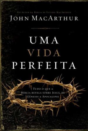 Uma vida perfeita - John MacArthur