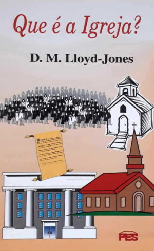 Que é a igreja? - D. M. Lloyd-Jones