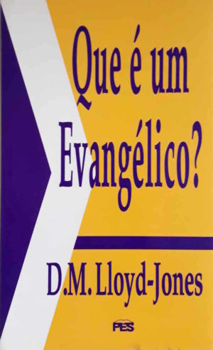 Que é um Evangélico? - D. M. Lloyd-Jones