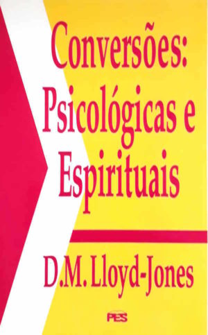 Conversões: Psicológicas e Espirituais - D. M. Lloyd-Jones