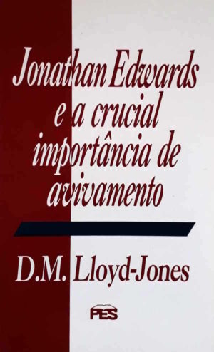 Jonathan Edwards e a crucial importância de avivamento - D. M. Lloyd-Jones