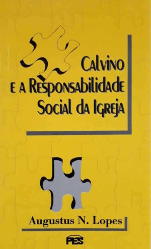 Calvino e a Responsabilidade social da igreja - Augustus N. Lopes