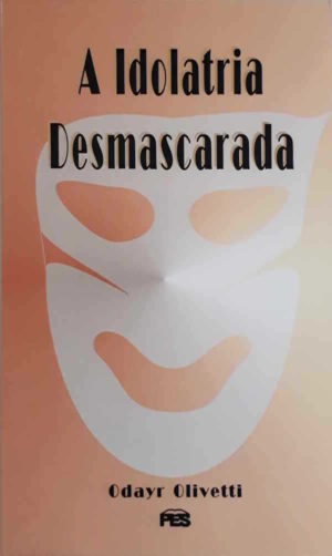 A idolatria desmascarada - Odayr Olivetti
