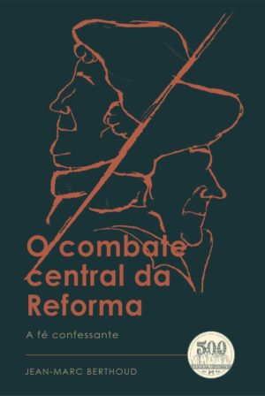 O combate central da reforma - Jean-Marc Berthoud