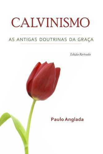 Calvinismo – As Antigas Doutrinas Da Graça