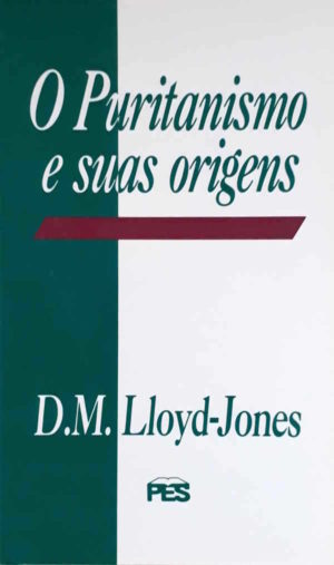O Puritanismo e suas origens - D. M. Lloyd-Jones