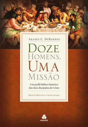 Doze Homens e Uma Missão - Aramis C. DeBarros