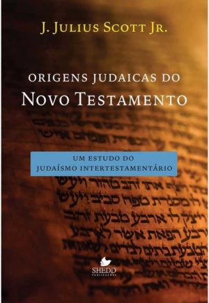 Origens Judaicas do Novo Testamento - J.Julius Scott Jr.