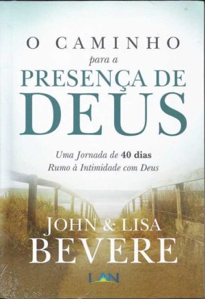 O caminho para presença de Deus - John e Lisa Bevere