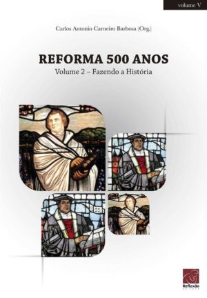 Reforma 500 anos - Fazendo a História - Carlos Antonio Carneiro Barbosa