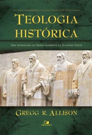 Teologia Histórica - Gregg R. Allison