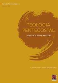 Teologia Pentecostal: O Que Nos Resta A Fazer?