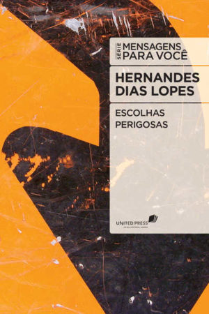 Escolhas Perigosas - Hernandes Dias Lopes