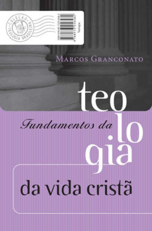Fundamentos da teologia da vida cristã - Marcos Granconato