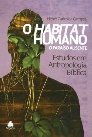 O Habitat Humano O Paraíso Ausente - Heber Carlos de Campos