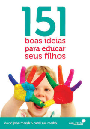 151 boas ideias para educar seus filhos - david john merkh & carol sue merkh