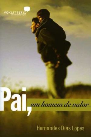 Pai, um homem de valor - Hernandes Dias Lopes