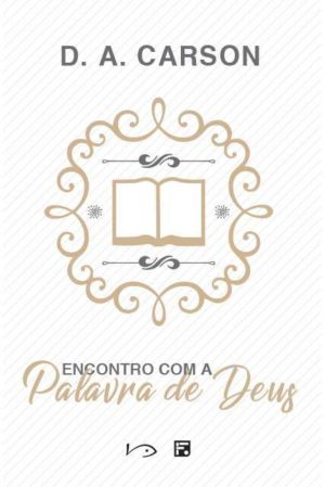 Encontro com a Palavra de Deus - D. A. Carson