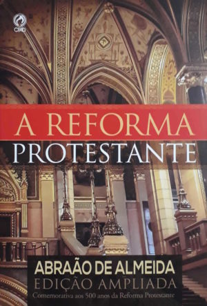 A Reforma Protestante - Abraão de Almeida