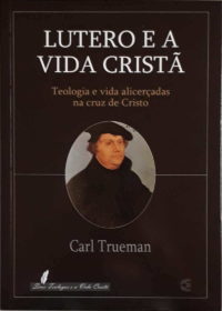 Lutero e a Vida Cristã - Carl Trueman