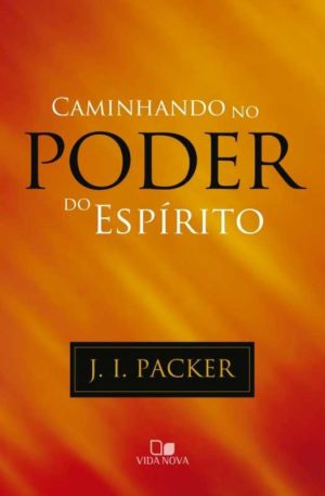 Caminhando no poder do espírito - J.I. Packer
