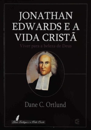 Jonathan Edwards e a Vida Cristã - Dane C. Ortlund