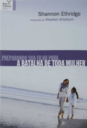 Preparando sua filha para a batalha de toda mulher - Shannon Ethridge