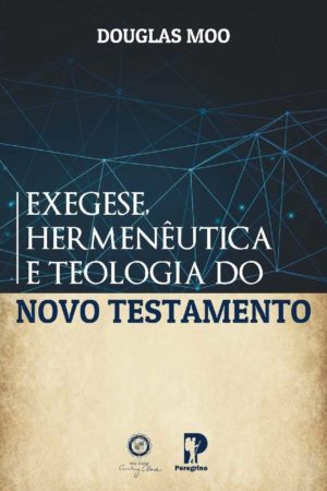Exegese, Hermenêutica e Teologia do Novo testamento - Douglas Moo