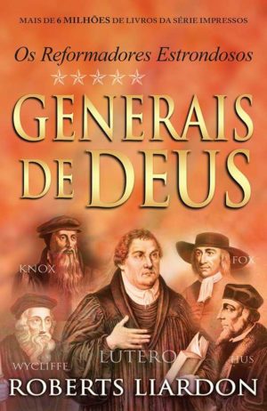Generais de Deus - Os reformadores estrondosos - Roberts Liardon