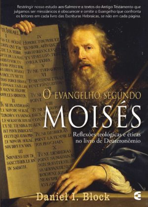 O Evangelho segundo Moisés - Daniel I. Block