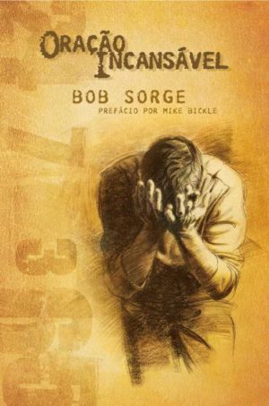 Oração Incansável - Bob Sorge