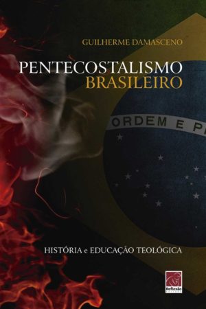 Pentecostalismo Brasileiro - Guilherme Damasceno