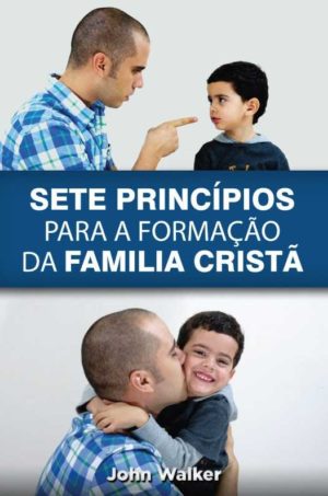Sete princípios para a formação da Família Cristã - John Walker