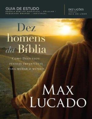 Dez Homens da Bíblia - Max Lucado