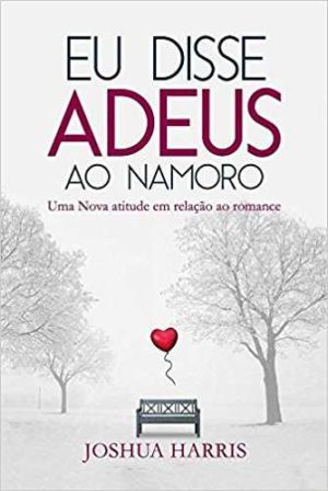 Eu disse Adeus ao Namoro - Joshua Harris