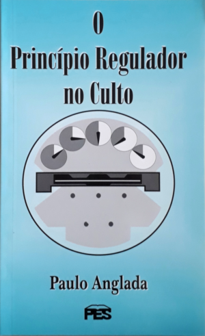 O princípio regulador no culto - Paulo Anglada