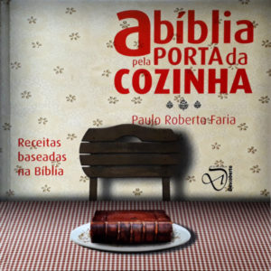 A bíblia pela porta da cozinha - Paulo Roberto Faria