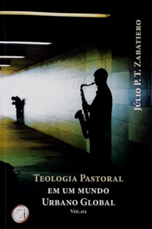 Teologia Pastoral em um mundo Urbano Global - Júlio P.T. Zabatiero