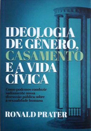 Ideologia de gênero, casamento e a vida cívica - Ronald Prater