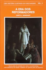 A Era Dos Reformadores – Uma História Ilustrada Do Cristianismo Vol.6