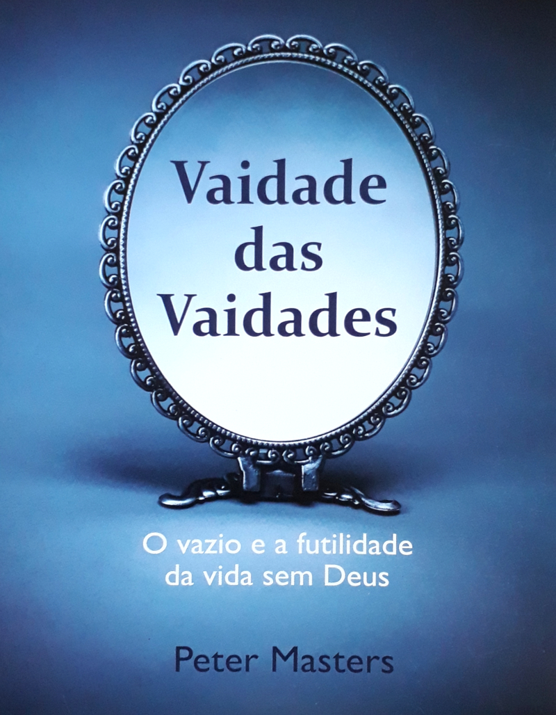 Vaidade Das Vaidades – O Vazio E A Futilidade Da Vida Sem Deus