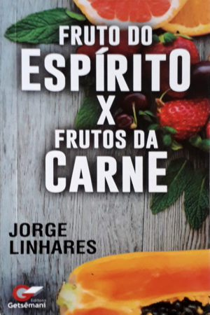 Fruto do Espírito x Frutos da Carne - Jorge Linhares