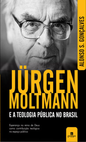 Jurgen Moltmann e a teologia pública no Brasil - Alonso S. Gonçalves