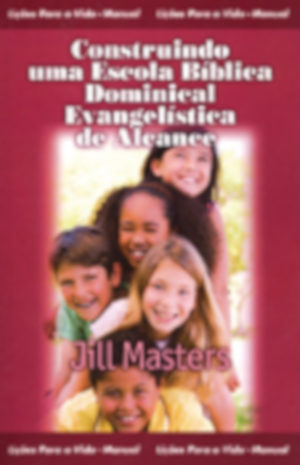 Construindo uma escola bíblica dominical evangelística de alcance - Jill Masters