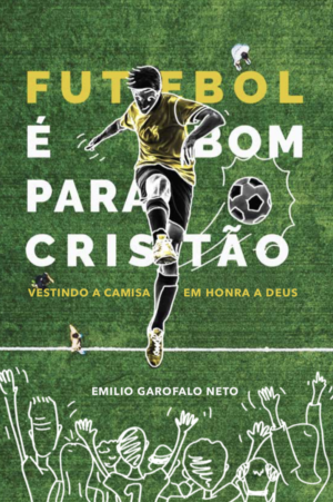 Futebol é bom para o Cristão - Emilio Garofalo Neto