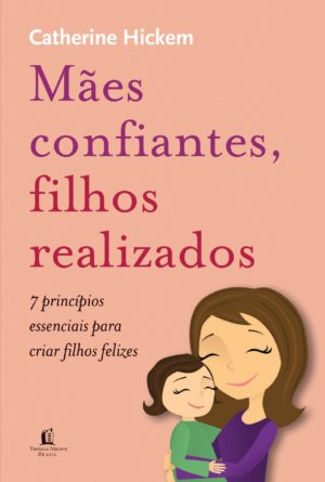 Mães confiantes, filhos realizados - Catherine Hickem