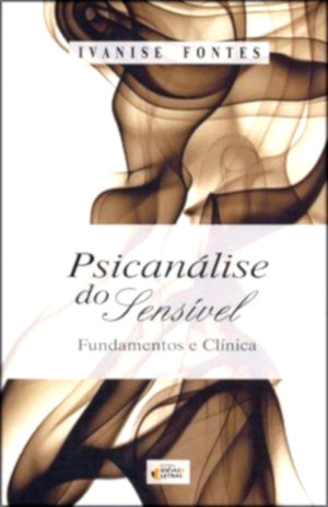 Psicanálise do sensível - Ivanise Fontes