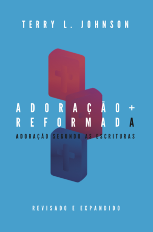 Adoração Reformada - Terry L. Johnson