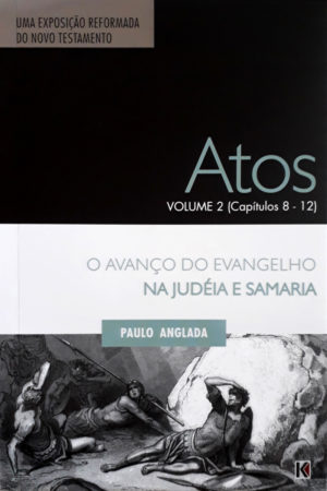 Atos vol 2 (Capítulo 8-12) O avanço do evangelho na judéia e Samaria - Paulo Anglada