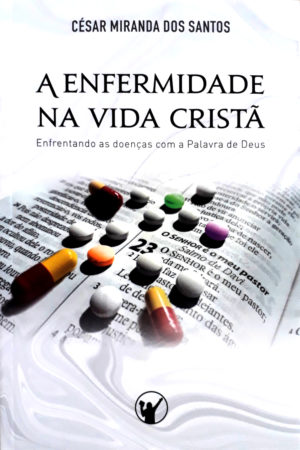 A enfermidade na vida cristã - César Miranda dos Santos